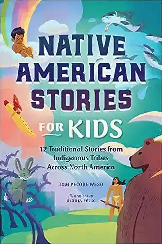 Native American Stories for Kids: 12 Traditional Stories from Indigenous Tribes Across America by Tom Weso