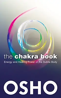 Chakra Book: Energy and healing power of the subtle body