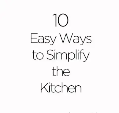 10 Easy Ways to Simplify the Kitchen