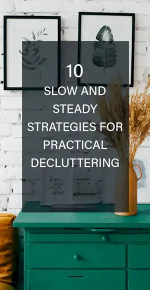 This image describes the article 10 slow and stead strategies for practical decluttering.