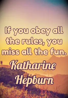 Quote: If you obey all the rules, you miss all the fun. - Katharine Hepburn