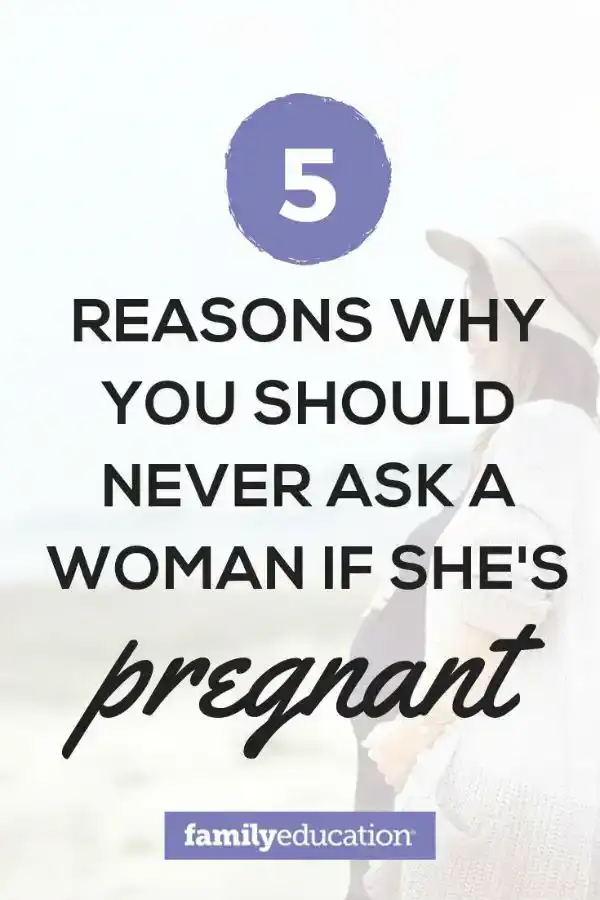 5 reasons you should never ask a woman if she