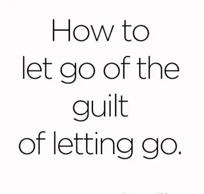 How to Let Go of the Guilt of Letting Go