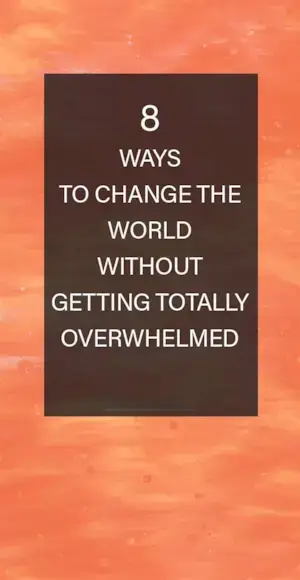 8 דרכים לשנות את העולם מבלי להיות המום לחלוטין